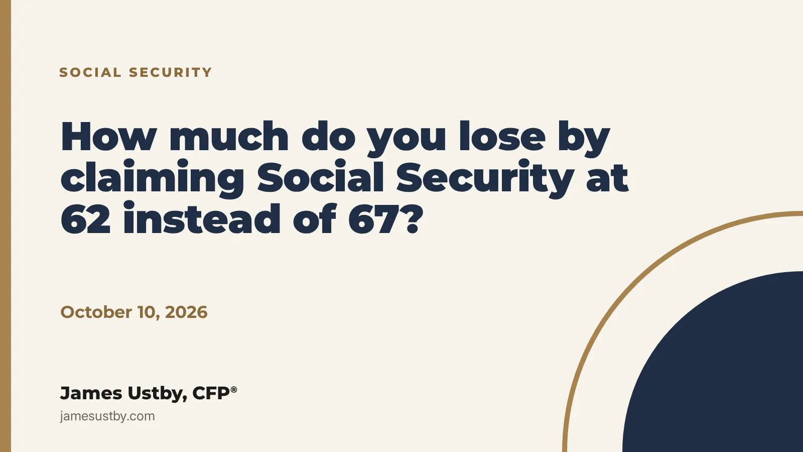 How much do you lose by claiming Social Security at 62 instead of 67? James Ustby, CFP&reg;.